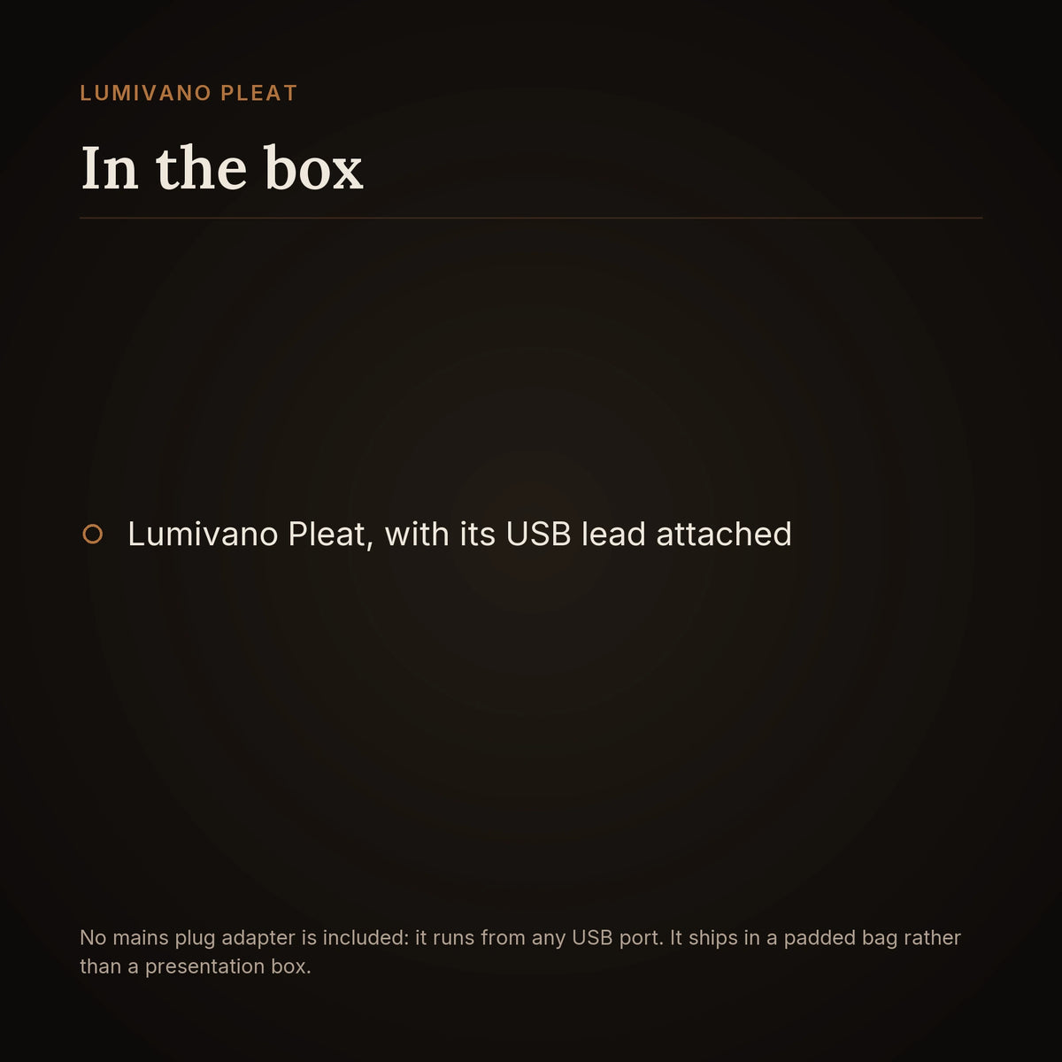 An in-the-box card on the dark brand ground listing the Lumivano Pleat with its USB lead attached, and noting that no mains plug adapter is included so it runs from any USB port, and that it ships in a padded bag rather than a presentation box.