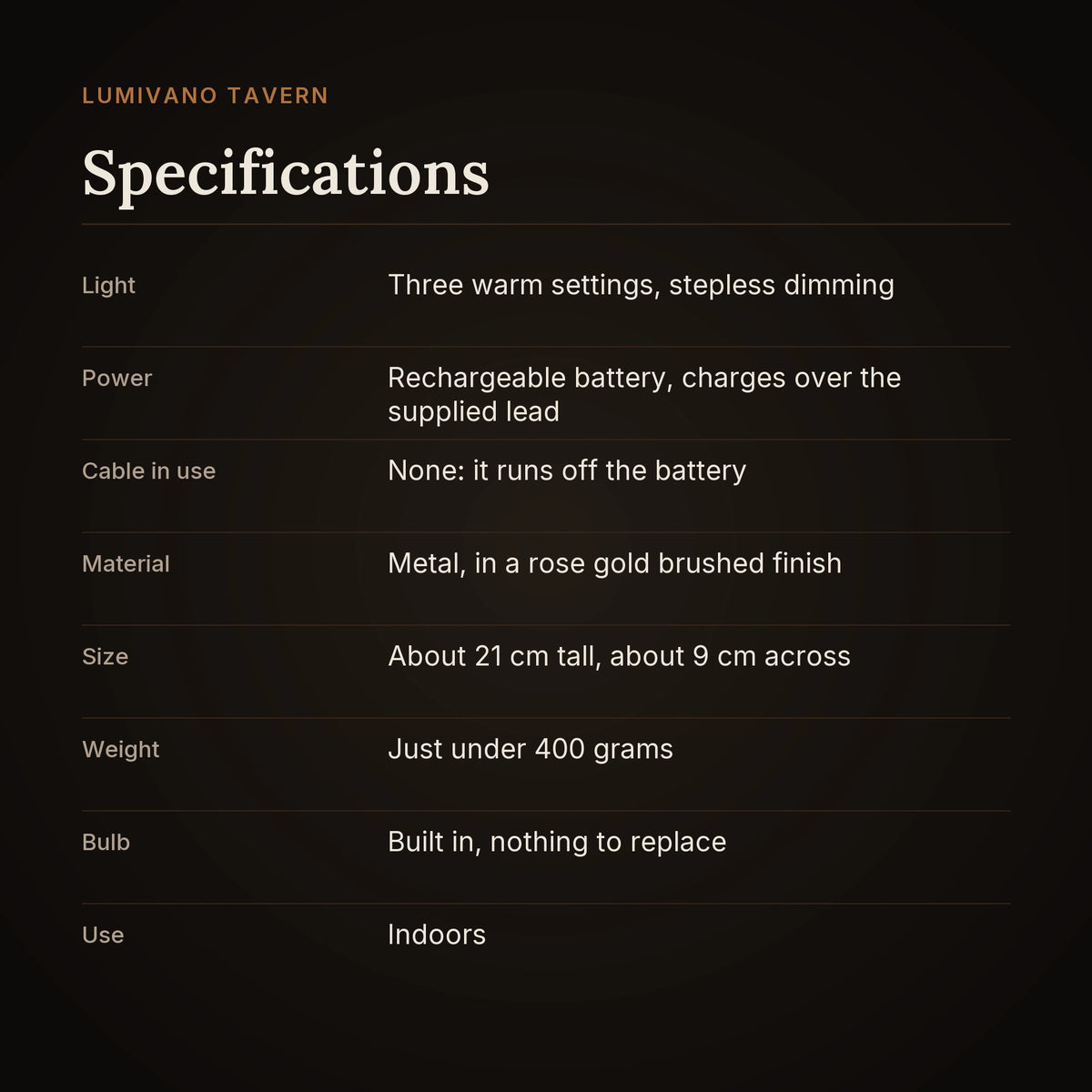 A specification card on the dark brand ground: three warm settings with stepless dimming, a rechargeable battery that charges over the supplied lead, no cable in use, metal in a rose gold brushed finish, about 21 cm tall and about 9 cm across, just under 400 grams, a built-in bulb, and indoor use.